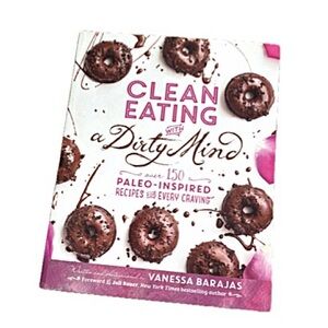 Clean Eating with a Dirty Mind: Over 150 Paleo-Inspired Recipes Vanessa Barajas
